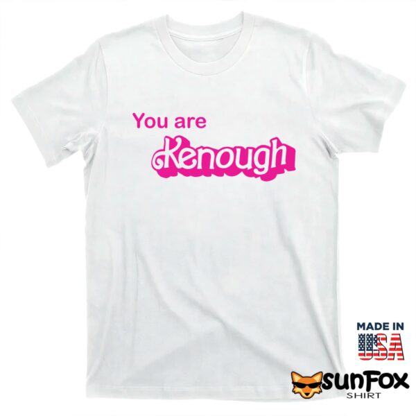 You Are Kenough Shirt, Hoodie, Sweatshirt