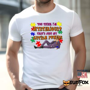 You Think Im Mysterious Thats Just My Autism Powers shirt Men t shirt men white t shirt