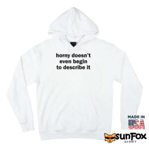 Horny doesnt even begin to describe it shirt Hoodie Z66 white hoodie