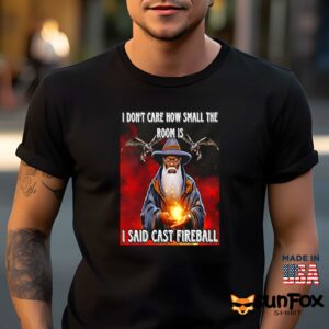 I dont care how small the room is i said cast fireball shirt Men t shirt men black t shirt