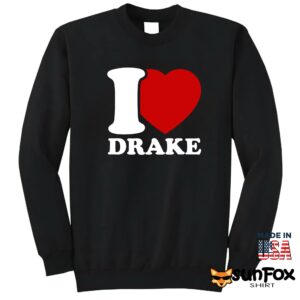 I love Drake shirt Sweatshirt Z65 black sweatshirt