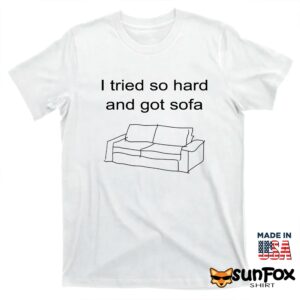 I tried so hard and got sofa shirt T shirt white t shirt