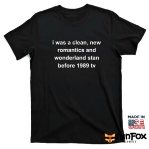 I was a clean new romantics and wonderland stan before 1989 tv shirt T shirt black t shirt