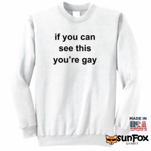 If you can see this youre gay shirt Sweatshirt Z65 white sweatshirt