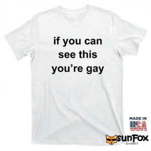 If you can see this youre gay shirt T shirt white t shirt