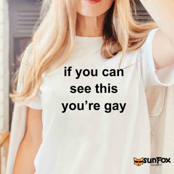 If You Can See This You’re Gay Shirt