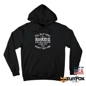 Ill Put You In The Trunk And Help People Look For You Shirt Hoodie Z66 black hoodie