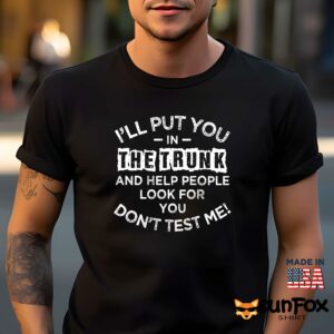 Ill Put You In The Trunk And Help People Look For You Shirt Men t shirt men black t shirt