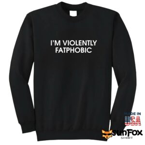 Im Violently Fatphobic Shirt Sweatshirt Z65 black sweatshirt