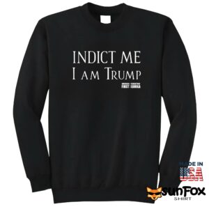 Indict Me I Am Trump Shirt Sweatshirt Z65 black sweatshirt
