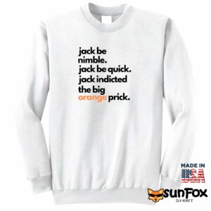 Jack Be Nimble Jack Be Quick Jack Indicted The Big Orange Prick Shirt Sweatshirt Z65 white sweatshirt
