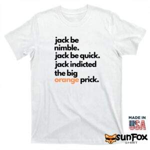 Jack Be Nimble Jack Be Quick Jack Indicted The Big Orange Prick Shirt T shirt white t shirt