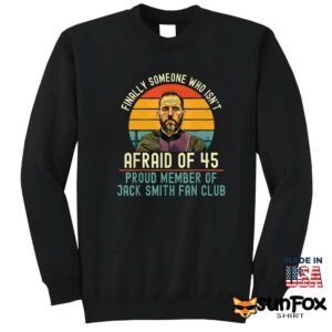 Jack Smith Fan Club Finally Someone Who Isnt Afraid Of 45 Shirt Sweatshirt Z65 black sweatshirt