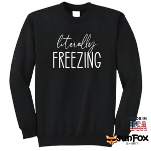 Literally Freezing Shirt Sweatshirt Z65 black sweatshirt