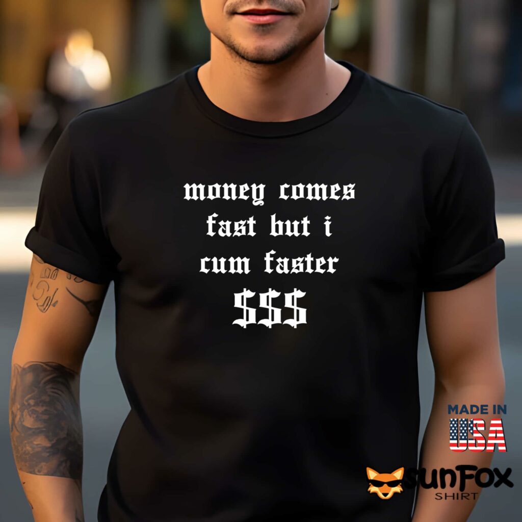 Money comes fast but i cum faster shirt Men t shirt men black t shirt