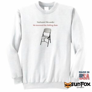 Nathaniel Alexander He Invented The Folding Chair Shirt Sweatshirt Z65 white sweatshirt