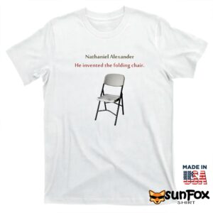 Nathaniel Alexander He Invented The Folding Chair Shirt T shirt white t shirt