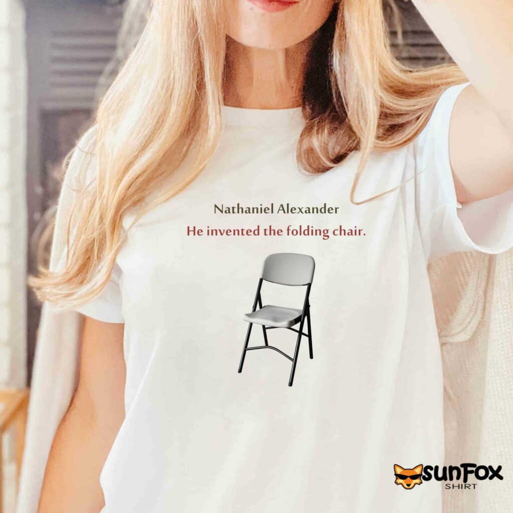 Nathaniel Alexander He Invented The Folding Chair Shirt Women T Shirt white t shirt