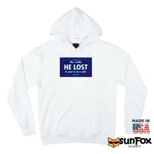 No really he lost and youre in a cult shirt Hoodie Z66 white hoodie