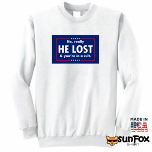 No really he lost and youre in a cult shirt Sweatshirt Z65 white sweatshirt
