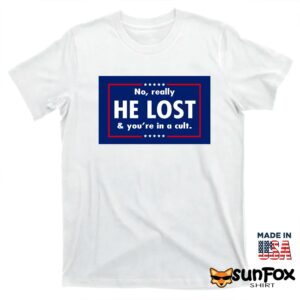 No really he lost and youre in a cult shirt T shirt white t shirt