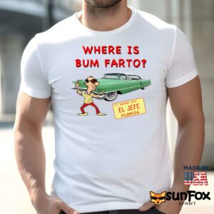 Where Is Bum Farto T-Shirt