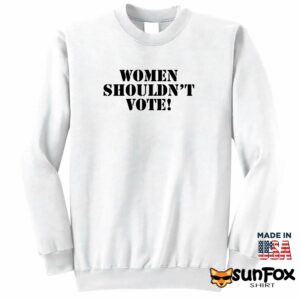 Women shouldnt vote shirt Sweatshirt Z65 white sweatshirt