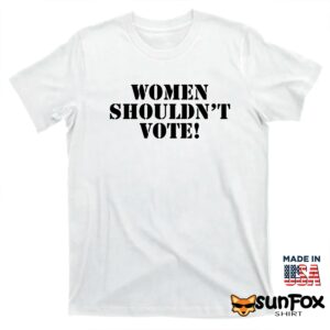 Women shouldnt vote shirt T shirt white t shirt