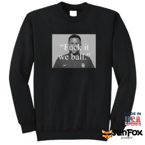 Bj Callaghan Fuck It We Ball Shirt Sweatshirt Z65 black sweatshirt