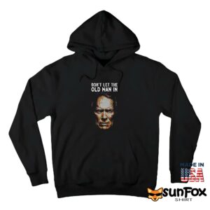 Clint Eastwood Dont let the old man in shirt Hoodie Z66 black hoodie