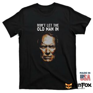 Clint Eastwood Dont let the old man in shirt T shirt black t shirt