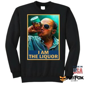 I Am The Liquor Shirt Sweatshirt Z65 black sweatshirt