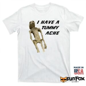 I Have A Tummy Ache Shirt T shirt white t shirt