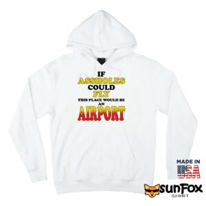 If assholes could fly this place would be an airport shirt Hoodie Z66 white hoodie