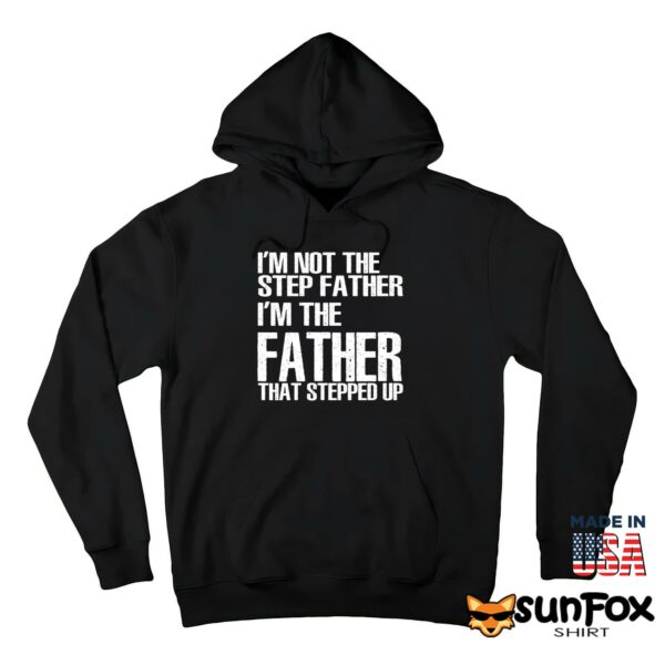 I’m Not The Step Father I’m The Father That Stepped Up Shirt
