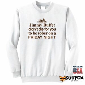 Jimmy Buffett Didnt Die For You Shirt Sweatshirt Z65 white sweatshirt