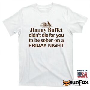 Jimmy Buffett Didnt Die For You Shirt T shirt white t shirt