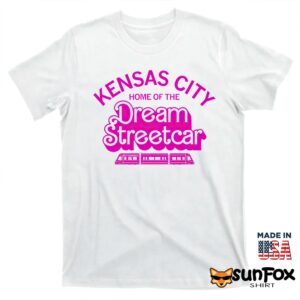 Kansas City Home Of The Dream Streetcar Shirt T shirt white t shirt
