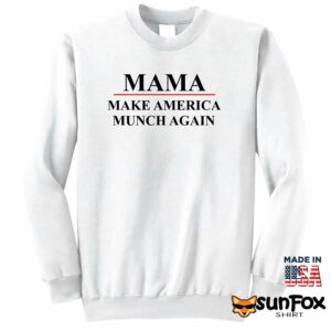 Mama Make America Munch Again Shirt Sweatshirt Z65 white sweatshirt