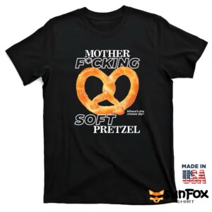 Mother Fucking soft Pretzel wheres the cheese dip shirt T shirt black t shirt