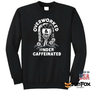 Overworked Under Caffeinated Shirt Sweatshirt Z65 black sweatshirt