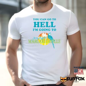 You Can Go To Hell Im Going To Margaritaville Shirt Men t shirt men white t shirt