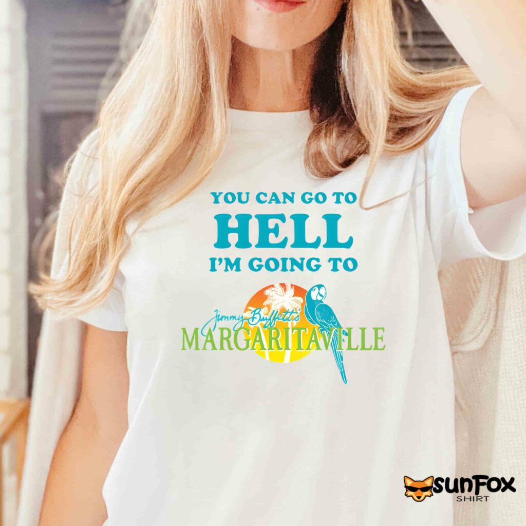 You Can Go To Hell Im Going To Margaritaville Shirt Women T Shirt white t shirt