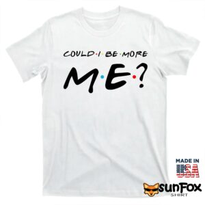 Could i be more me hoodie T shirt white t shirt