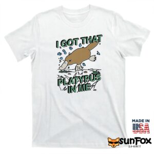 I Got That Platypus In Me Shirt T shirt white t shirt