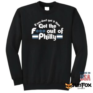 If You Dont Get It Then Get The Fuck Out Of Philly Shirt Sweatshirt Z65 black sweatshirt