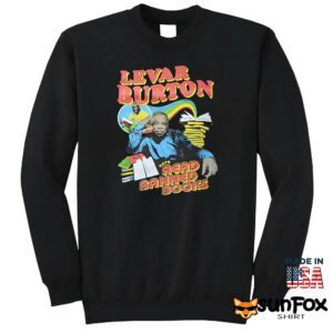 Levar Burton Says Read Banned Books Shirt Sweatshirt Z65 black sweatshirt