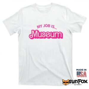 My Job Is Museum Shirt T shirt white t shirt