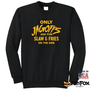 Only Jagoffs Ask For Slaw And Fries On The Side Shirt Sweatshirt Z65 black sweatshirt