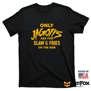 Only Jagoffs Ask For Slaw And Fries On The Side Shirt T shirt black t shirt